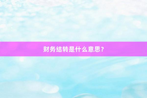 财务结转是什么意思?