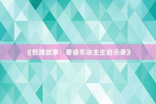 《哲理故事：奢睿东谈主生启示录》